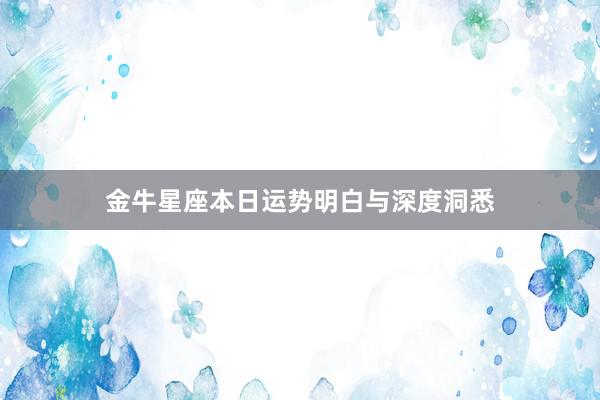 金牛星座本日运势明白与深度洞悉